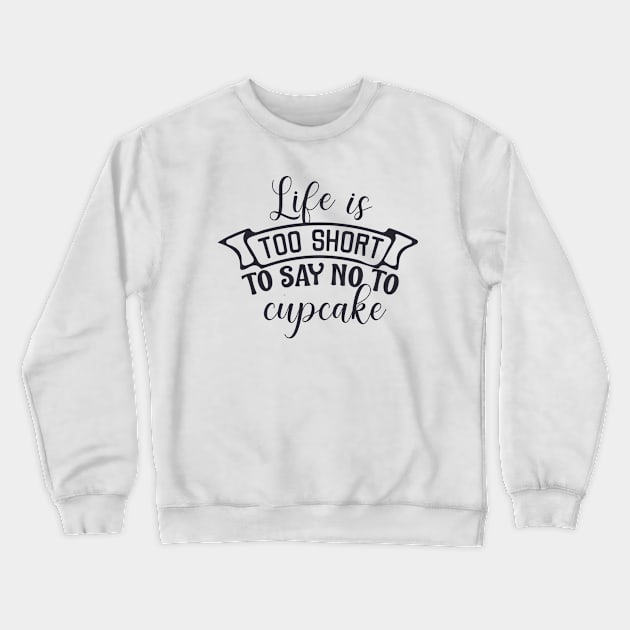 Life is too short to say no to cupcake Crewneck Sweatshirt by BoogieCreates